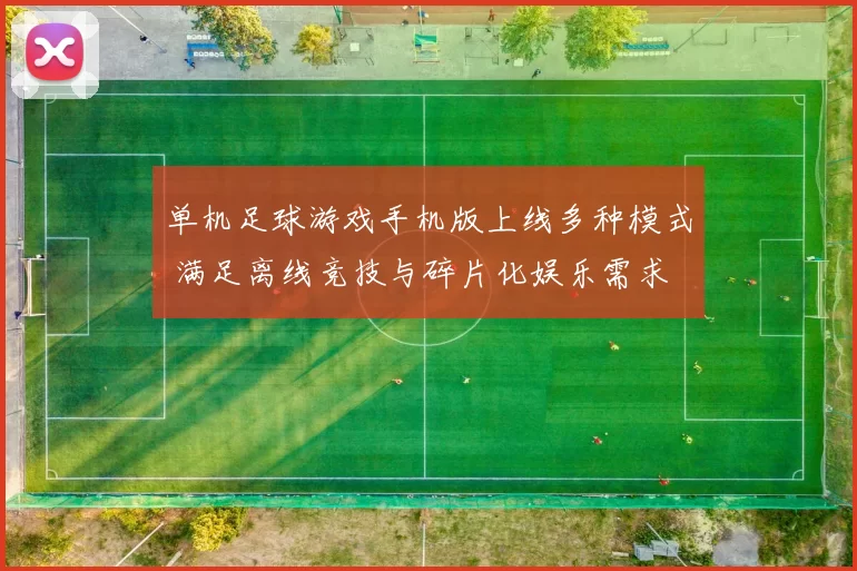 单机足球游戏手机版上线多种模式 满足离线竞技与碎片化娱乐需求