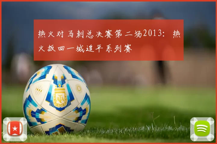 热火对马刺总决赛第二场2013：热火扳回一城追平系列赛