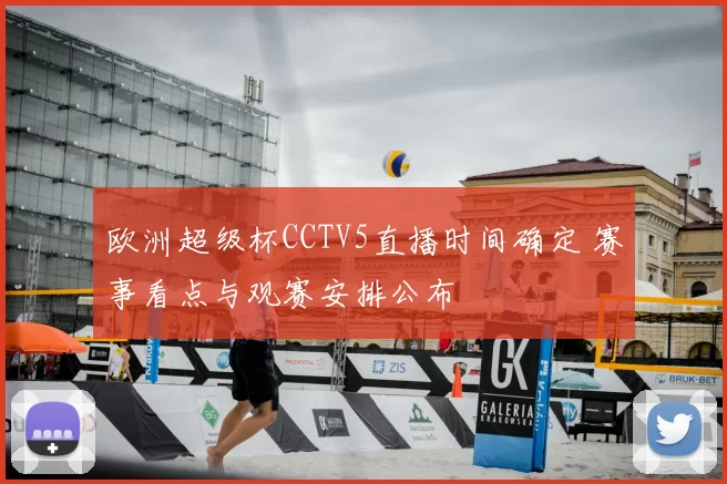 欧洲超级杯CCTV5直播时间确定 赛事看点与观赛安排公布