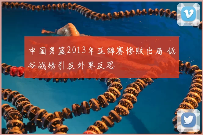 中国男篮2013年亚锦赛惨败出局 低谷战绩引发外界反思